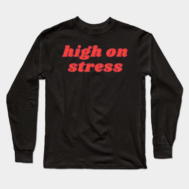 High On Stress Long Sleeve T-Shirt by ghoulshack